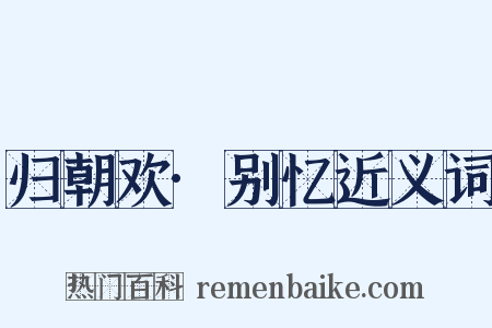 归朝欢·别忆近义词是什么意思的图片